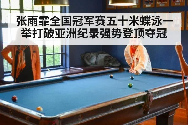 张雨霏全国冠军赛五十米蝶泳一举打破亚洲纪录强势登顶夺冠